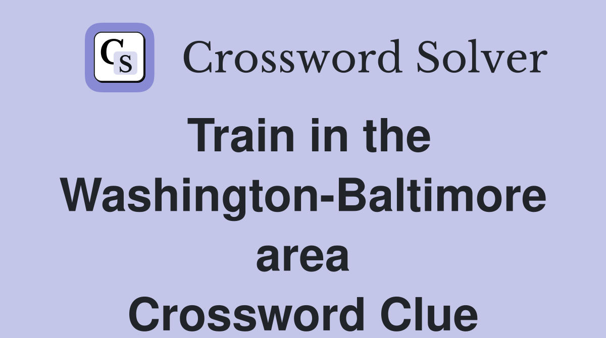 Train in the WashingtonBaltimore area Crossword Clue Answers Crossword Solver